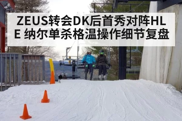 ZEUS转会DK后首秀对阵HLE 纳尔单杀格温操作细节复盘