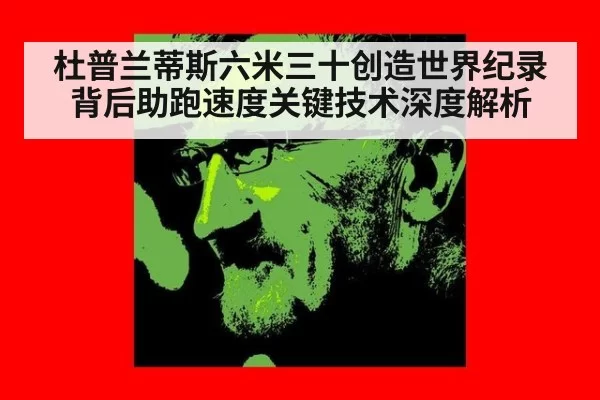 杜普兰蒂斯六米三十创造世界纪录背后助跑速度关键技术深度解析
