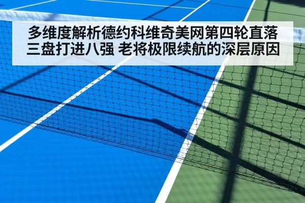 多维度解析德约科维奇美网第四轮直落三盘打进八强 老将极限续航的深层原因