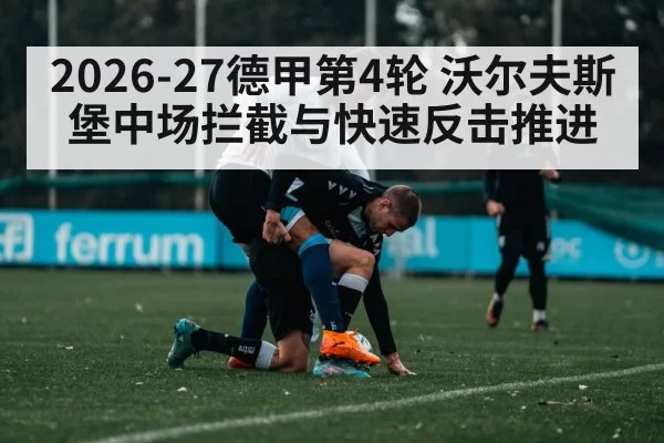 2026-27德甲第4轮 沃尔夫斯堡中场拦截与快速反击推进